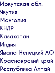 Иркутская обл. Якутия Монголия КНДР Казахстан Индия Ямало-Ненецкий АО Красноярский край Республика Алтай